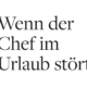 "Wenn der Chef im Urlaub stört" - Headline des Artikels in der Welt am Sonntag, 04.08.2019